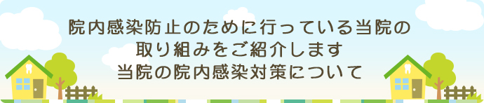 院内感染防止のために行っている当院の取り組みをご紹介します当院の院内感染対策について